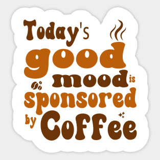 Today's Good Mood is Sponsored by Coffee - Coffee Lover Sticker